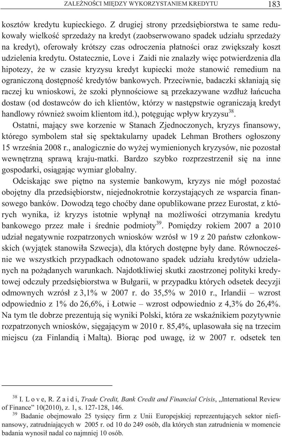 udzielenia kredytu. Ostatecznie, Love i Zaidi nie znalaz y wi c potwierdzenia dla hipotezy, e w czasie kryzysu kredyt kupiecki mo e stanowi remedium na ograniczon dost pno kredytów bankowych.