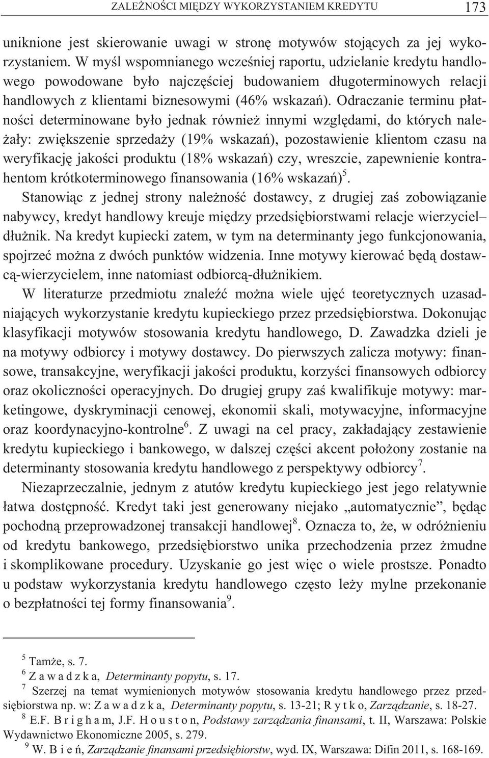 Odraczanie terminu p atno ci determinowane by o jednak równie innymi wzgl dami, do których nale- a y: zwi kszenie sprzeda y (19% wskaza ), pozostawienie klientom czasu na weryfikacj jako ci produktu