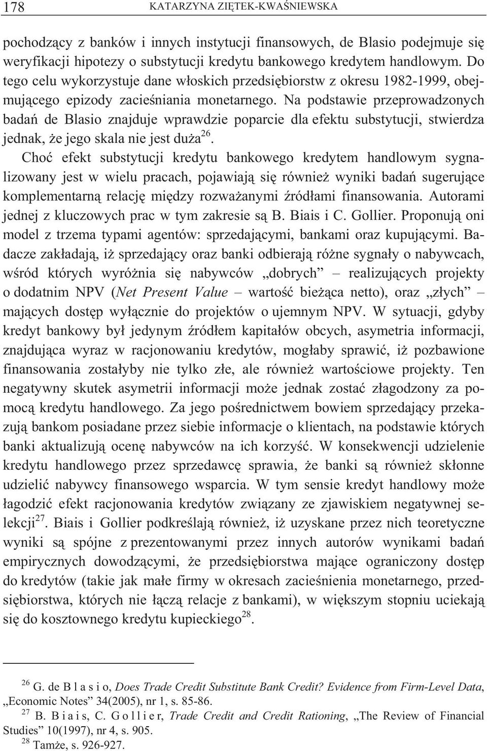 Na podstawie przeprowadzonych bada de Blasio znajduje wprawdzie poparcie dla efektu substytucji, stwierdza jednak, e jego skala nie jest du a 26.