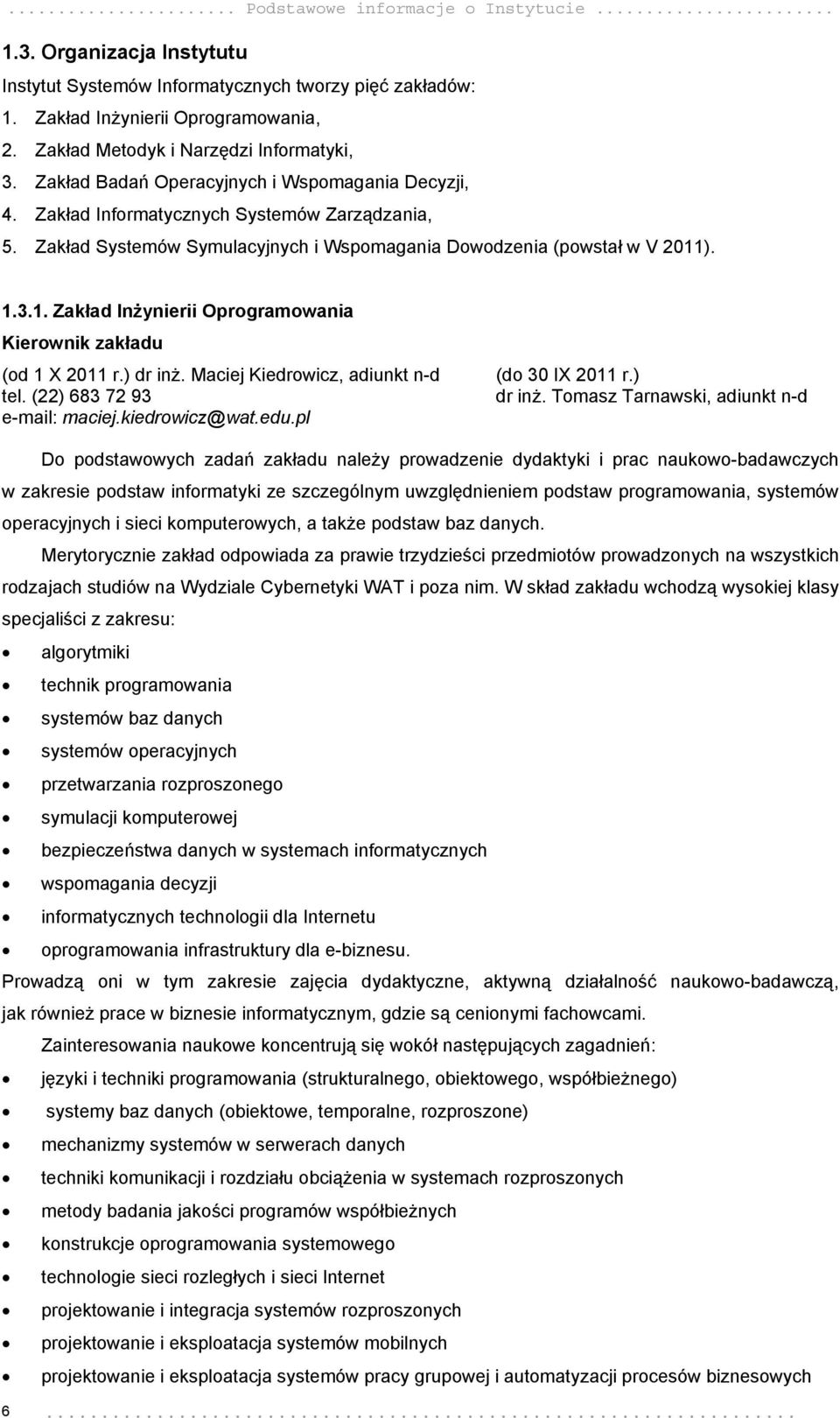 Zakład Systemów Symulacyjnych i Wspomagania Dowodzenia (powstał w V 2011). 1.3.1. Zakład Inżynierii Oprogramowania Kierownik zakładu (od 1 X 2011 r.) dr inż. Maciej Kiedrowicz, adiunkt n-d tel.