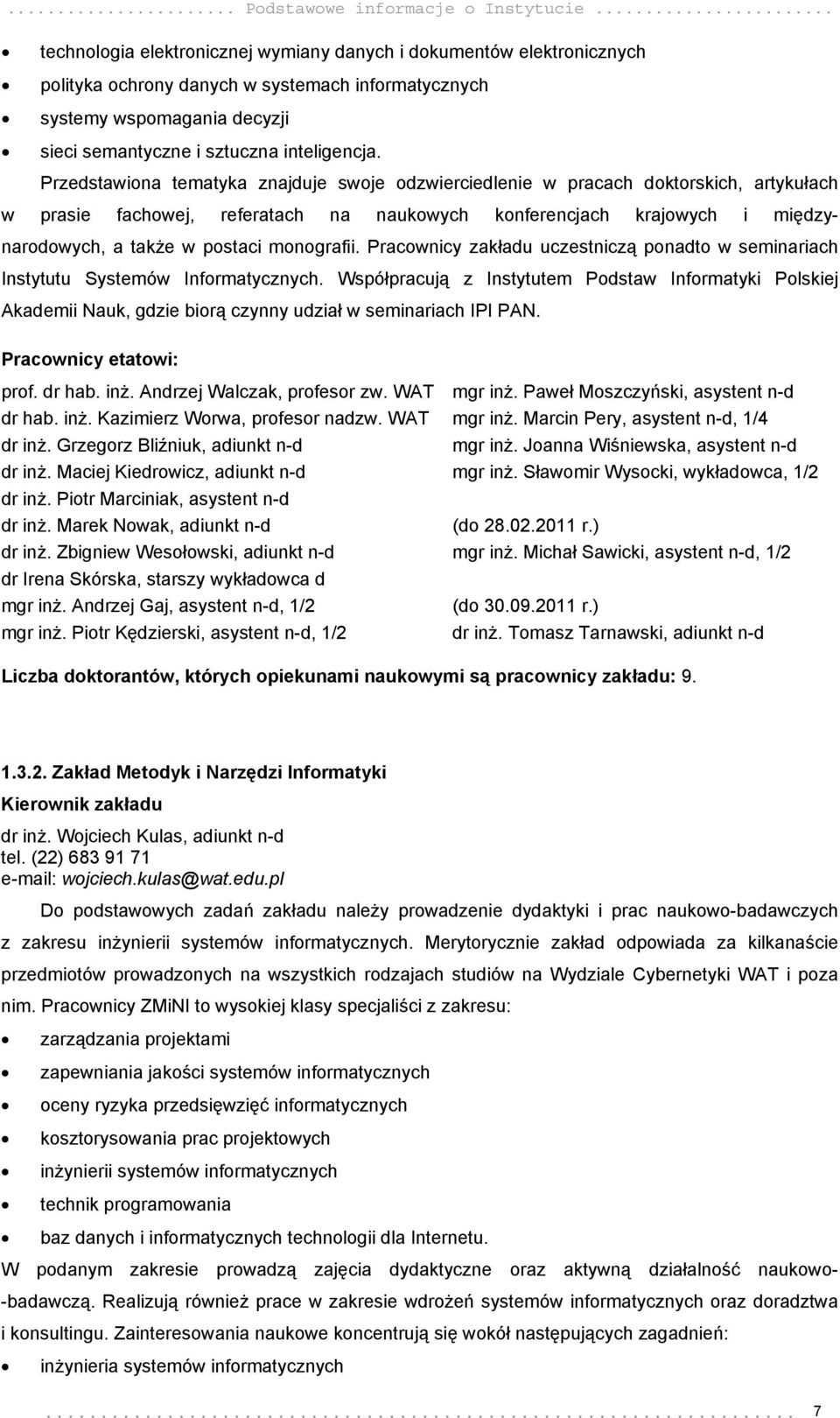 Przedstawiona tematyka znajduje swoje odzwierciedlenie w pracach doktorskich, artykułach w prasie fachowej, referatach na naukowych konferencjach krajowych i międzynarodowych, a także w postaci