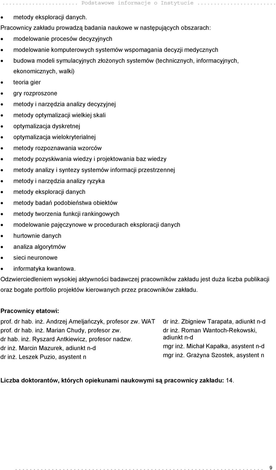 złożonych systemów (technicznych, informacyjnych, ekonomicznych, walki) teoria gier gry rozproszone metody i narzędzia analizy decyzyjnej metody optymalizacji wielkiej skali optymalizacja dyskretnej