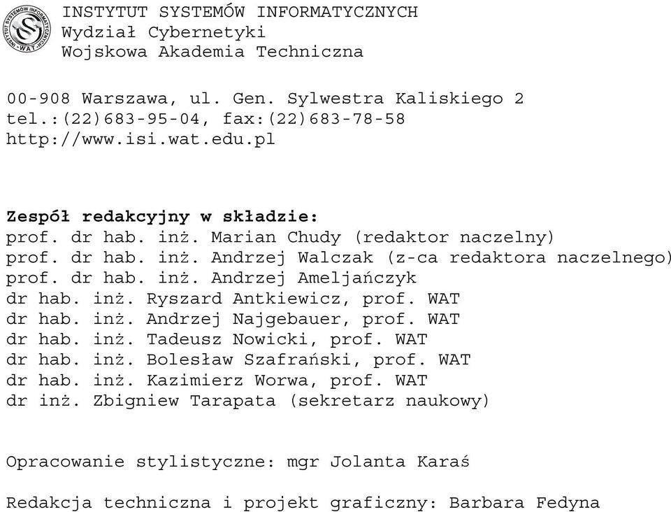 inż. Ryszard Antkiewicz, prof. WAT dr hab. inż. Andrzej Najgebauer, prof. WAT dr hab. inż. Tadeusz Nowicki, prof. WAT dr hab. inż. Bolesław Szafrański, prof. WAT dr hab. inż. Kazimierz Worwa, prof.