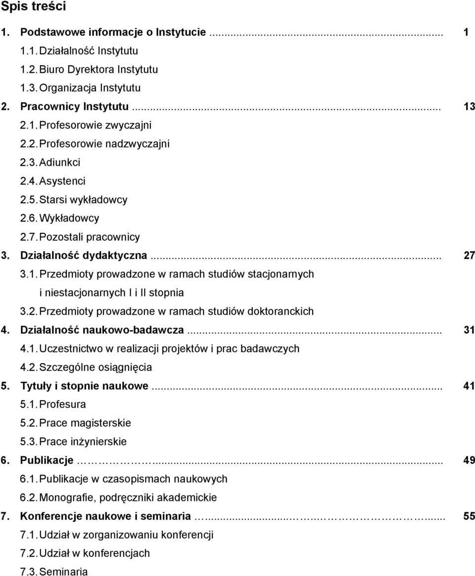 Przedmioty prowadzone w ramach studiów stacjonarnych i niestacjonarnych I i II stopnia 3.2. Przedmioty prowadzone w ramach studiów doktoranckich 4. Działalność naukowo-badawcza... 31 