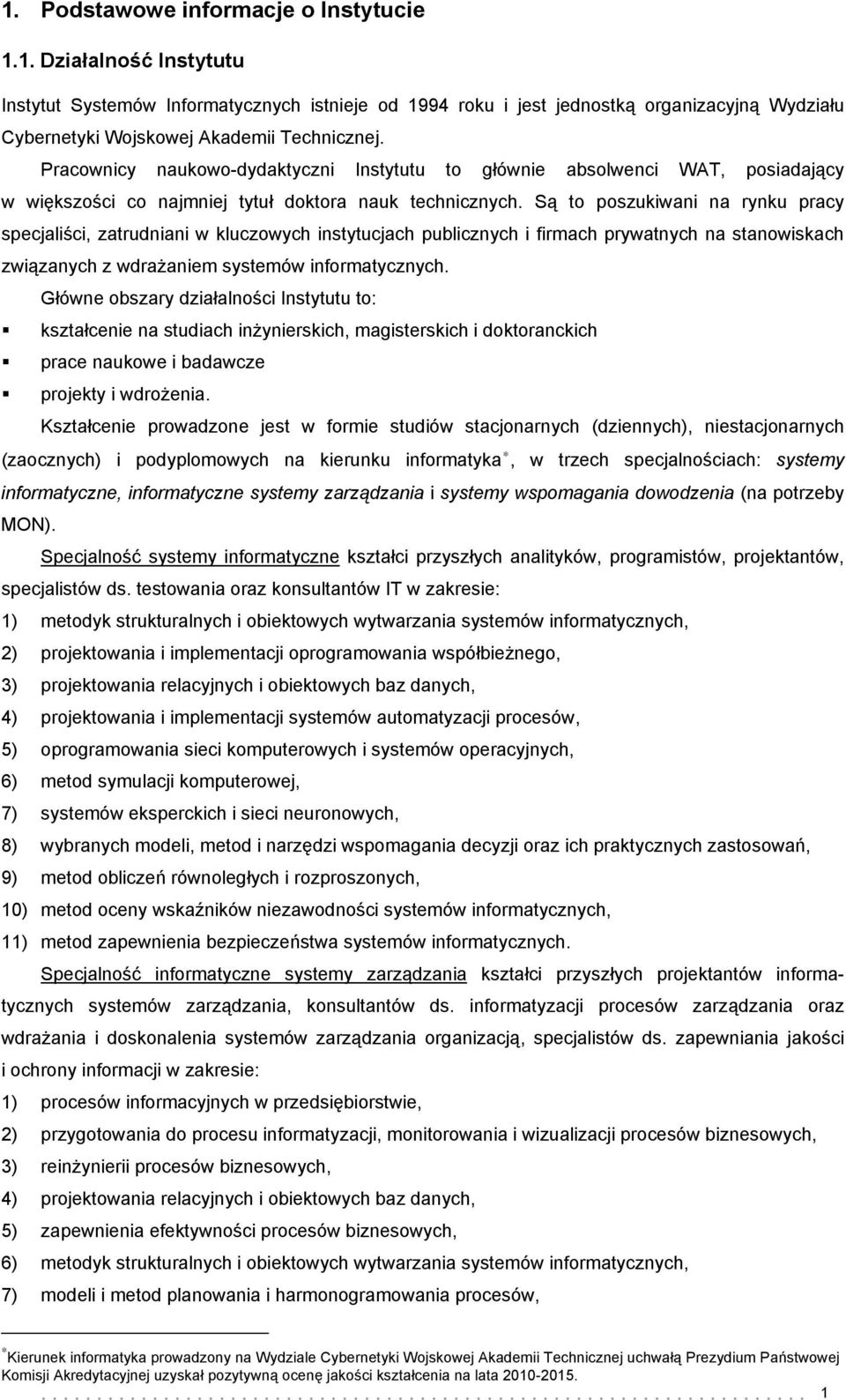 Są to poszukiwani na rynku pracy specjaliści, zatrudniani w kluczowych instytucjach publicznych i firmach prywatnych na stanowiskach związanych z wdrażaniem systemów informatycznych.