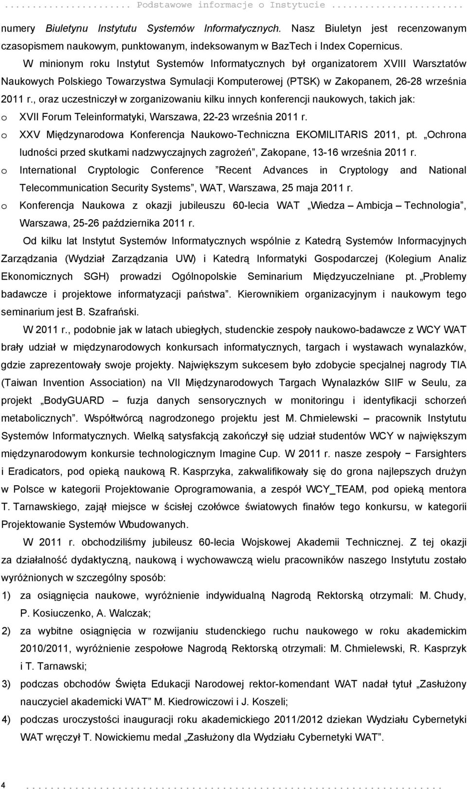 W minionym roku Instytut Systemów Informatycznych był organizatorem XVIII Warsztatów Naukowych Polskiego Towarzystwa Symulacji Komputerowej (PTSK) w Zakopanem, 26-28 września 2011 r.