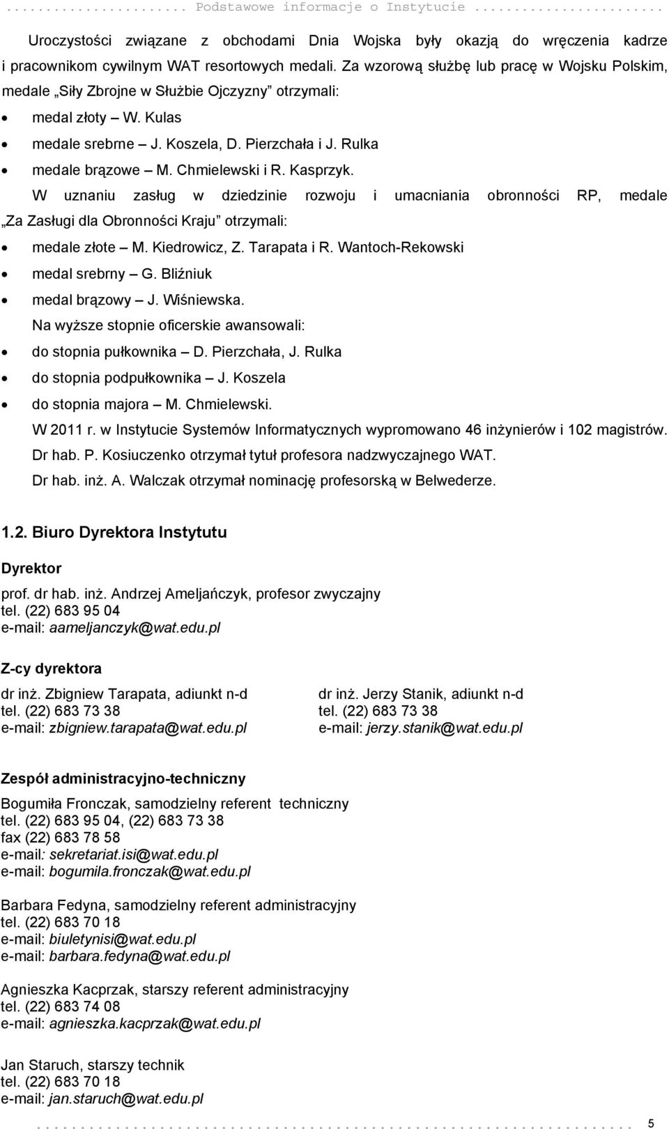 Chmielewski i R. Kasprzyk. W uznaniu zasług w dziedzinie rozwoju i umacniania obronności RP, medale Za Zasługi dla Obronności Kraju otrzymali: medale złote M. Kiedrowicz, Z. Tarapata i R.