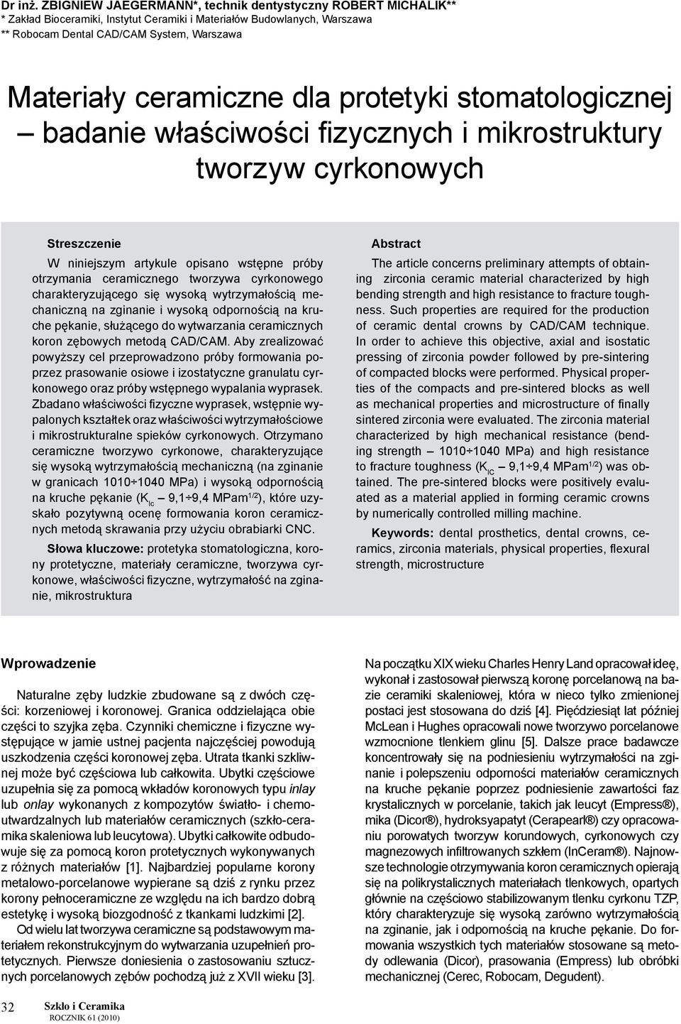 dla protetyki stomatologicznej badanie właściwości fizycznych i mikrostruktury tworzyw cyrkonowych Streszczenie W niniejszym artykule opisano wstępne próby otrzymania ceramicznego tworzywa