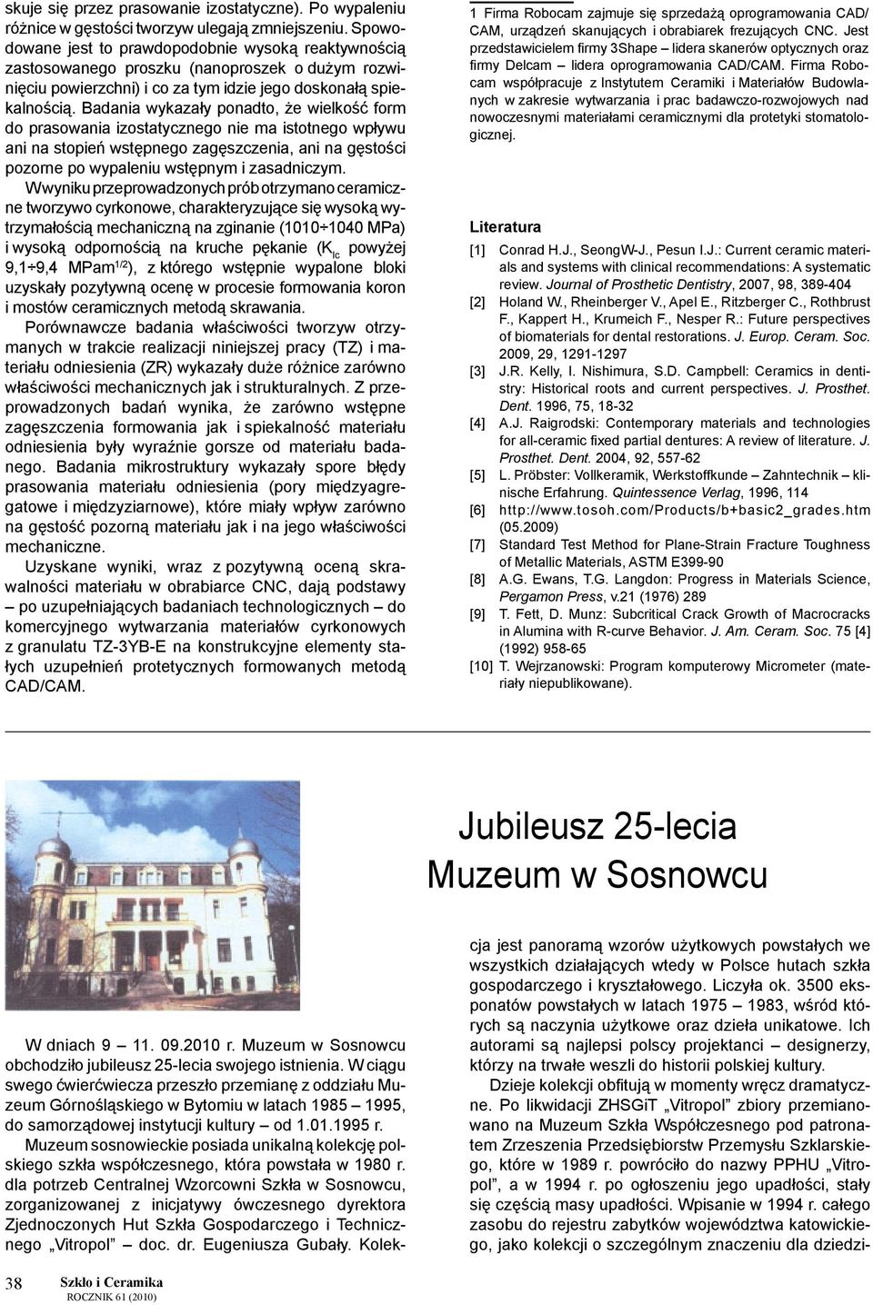 Badania wykazały ponadto, że wielkość form do prasowania izostatycznego nie ma istotnego wpływu ani na stopień wstępnego zagęszczenia, ani na gęstości pozorne po wypaleniu wstępnym i zasadniczym.