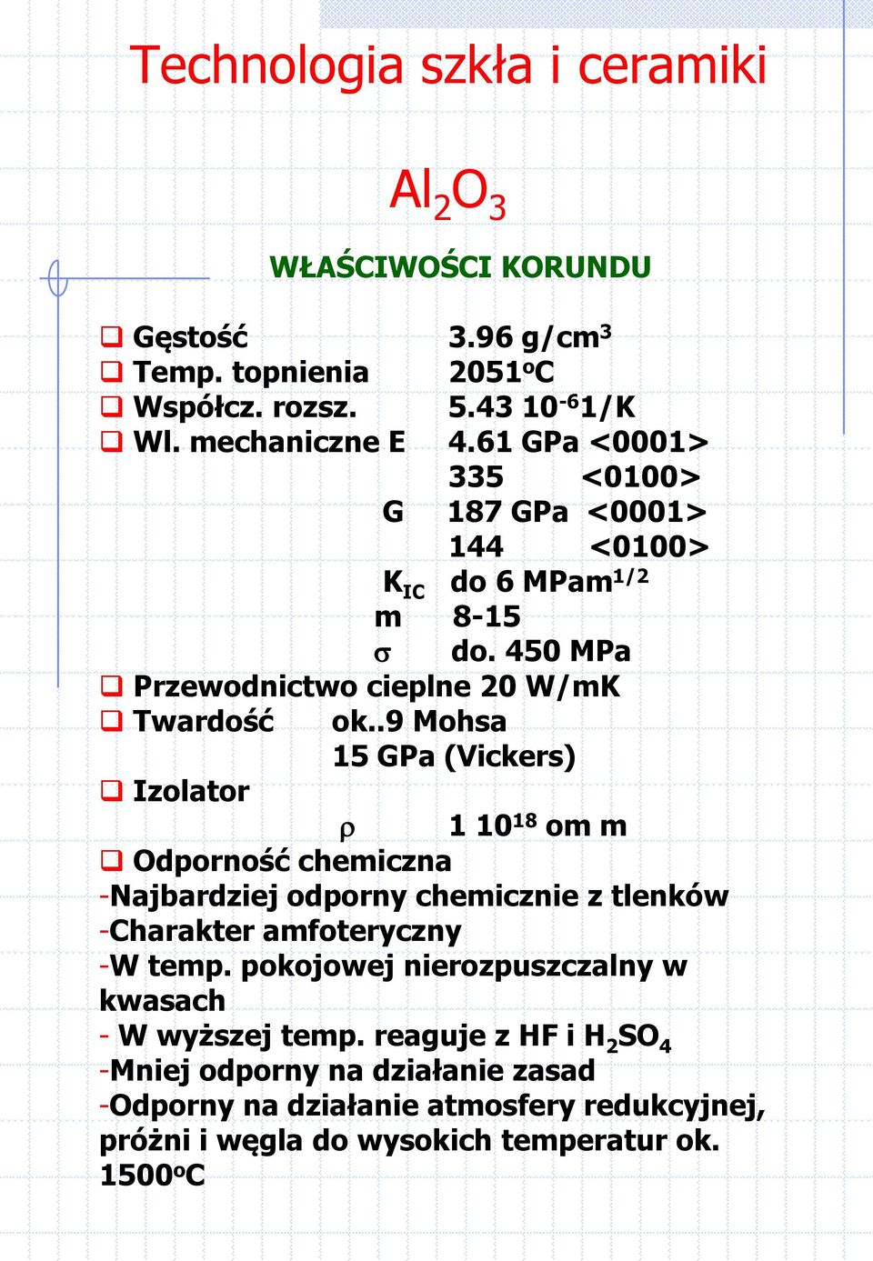 .9 Mohsa 15 GPa (Vickers) Izolator 1 10 18 om m Odporność chemiczna -Najbardziej odporny chemicznie z tlenków -Charakter amfoteryczny -W temp.