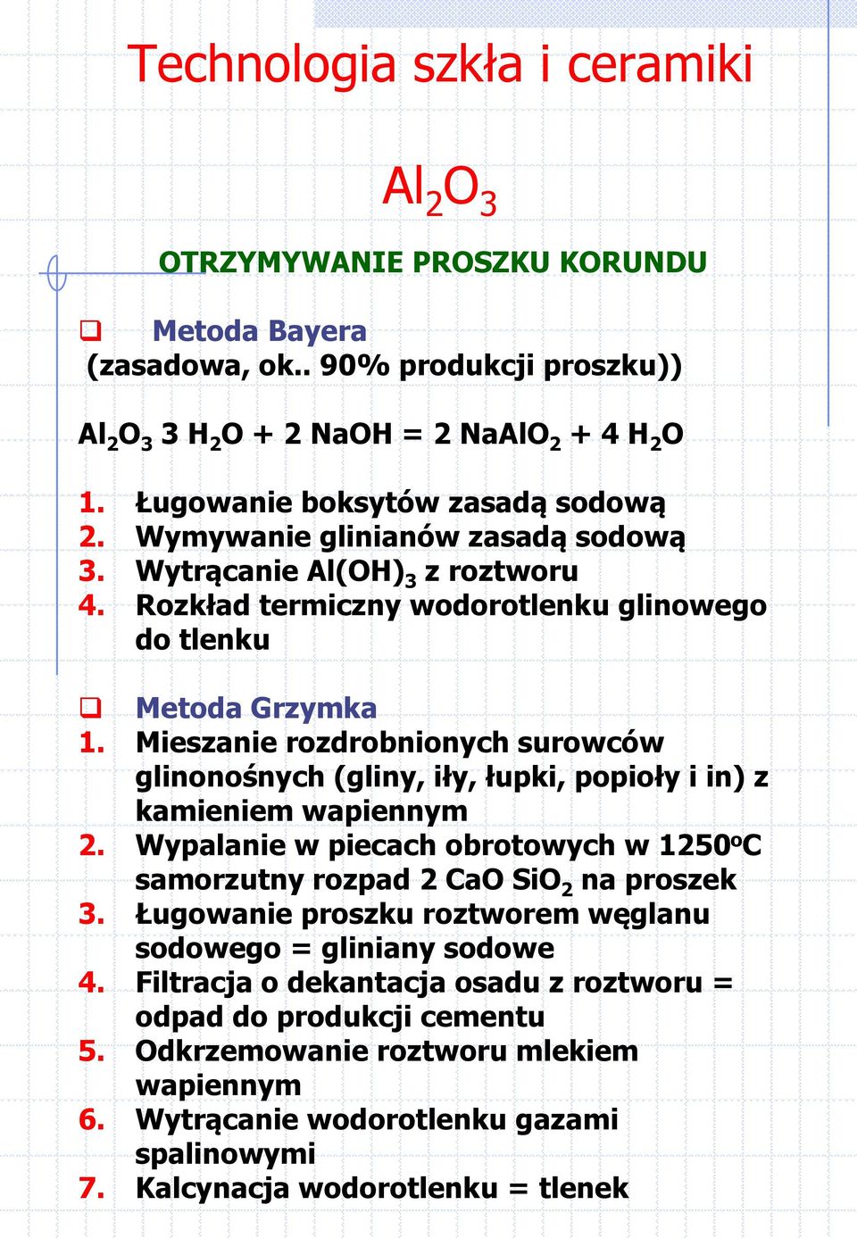 Mieszanie rozdrobnionych surowców glinonośnych (gliny, iły, łupki, popioły i in) z kamieniem wapiennym 2. Wypalanie w piecach obrotowych w 1250 o C samorzutny rozpad 2 CaO SiO 2 na proszek 3.