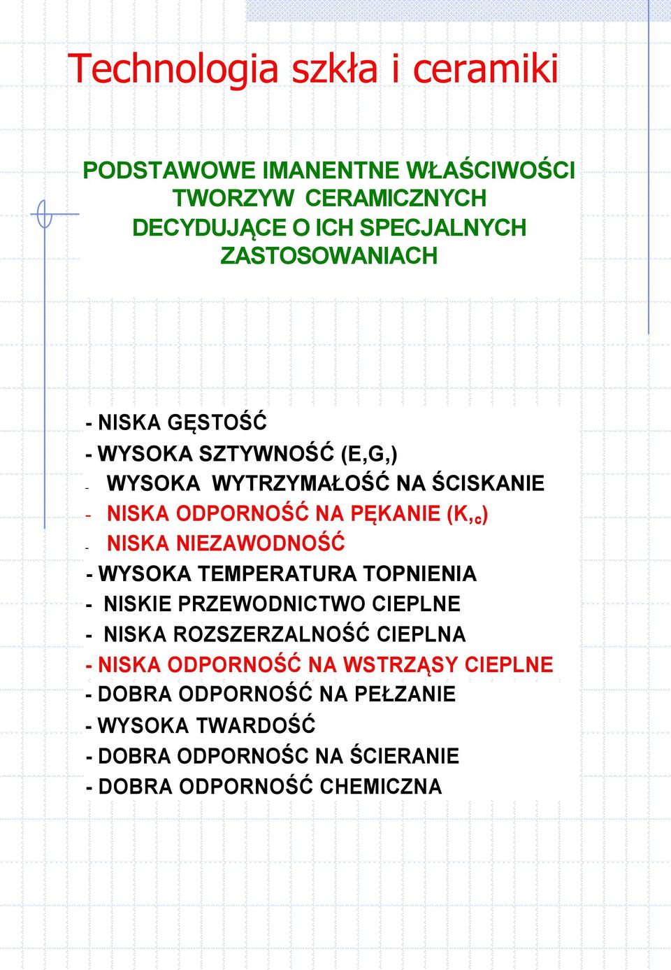 - WYSOKA TEMPERATURA TOPNIENIA - NISKIE PRZEWODNICTWO CIEPLNE - NISKA ROZSZERZALNOŚĆ CIEPLNA - NISKA ODPORNOŚĆ NA