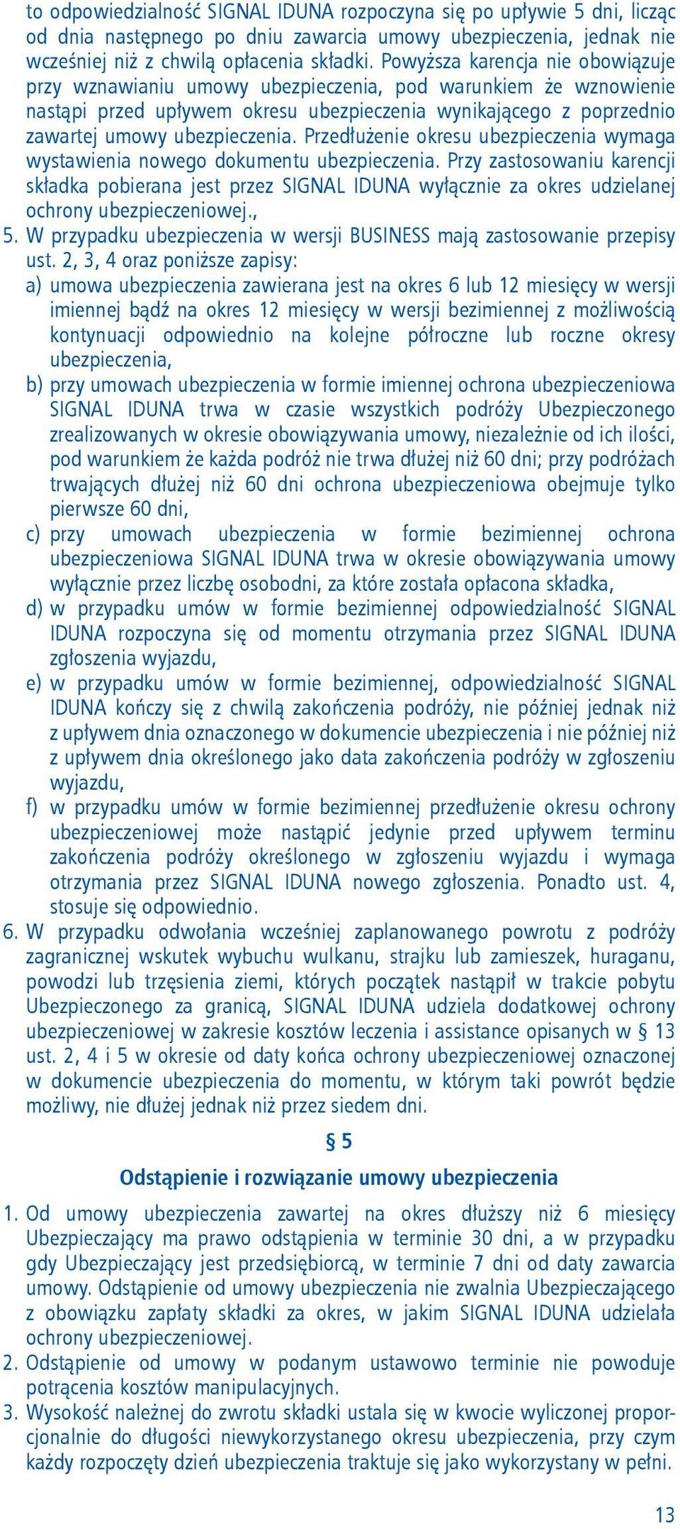 Przedłużenie okresu ubezpieczenia wymaga wystawienia nowego dokumentu ubezpieczenia.