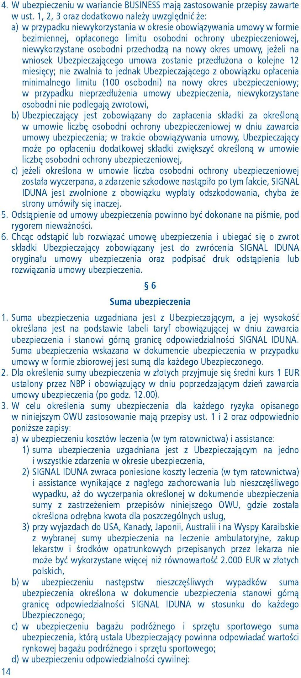 osobodni przechodzą na nowy okres umowy, jeżeli na wniosek Ubezpieczającego umowa zostanie przedłużona o kolejne 12 miesięcy; nie zwalnia to jednak Ubezpieczającego z obowiązku opłacenia minimalnego