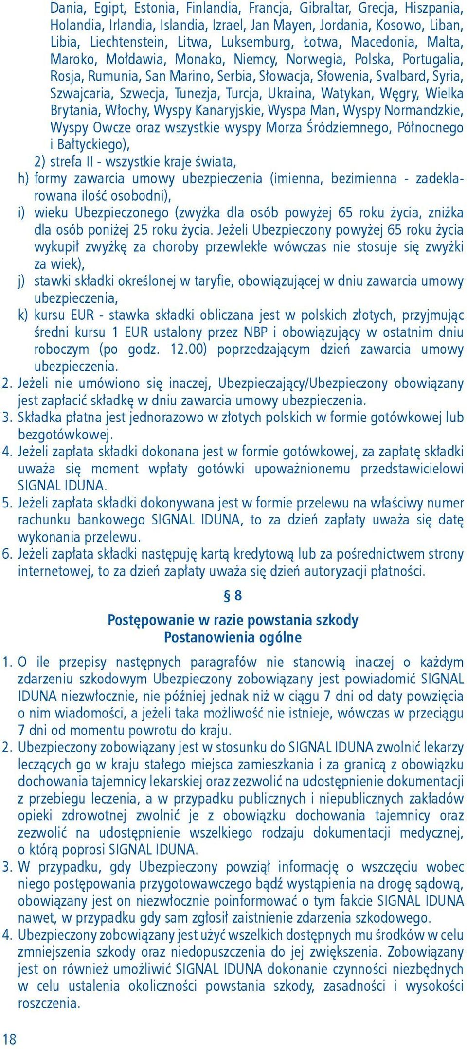 Ukraina, Watykan, Węgry, Wielka Brytania, Włochy, Wyspy Kanaryjskie, Wyspa Man, Wyspy Normandzkie, Wyspy Owcze oraz wszystkie wyspy Morza Śródziemnego, Północnego i Bałtyckiego), 2) strefa II -