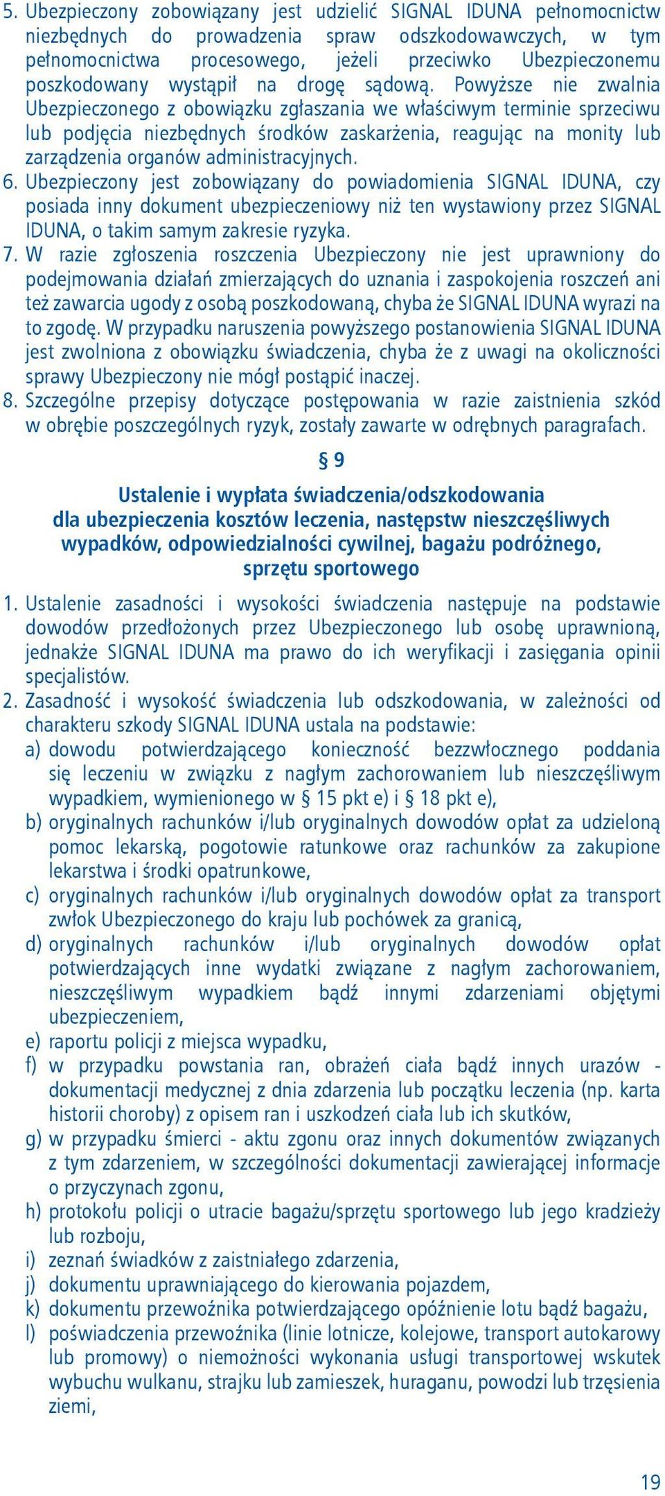 Powyższe nie zwalnia Ubezpieczonego z obowiązku zgłaszania we właściwym terminie sprzeciwu lub podjęcia niezbędnych środków zaskarżenia, reagując na monity lub zarządzenia organów administracyjnych.