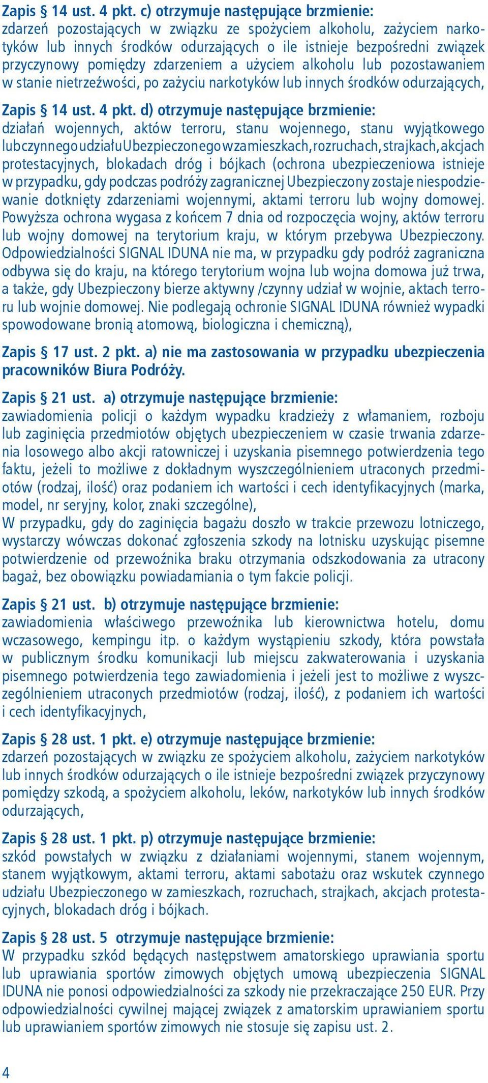 zdarzeniem a użyciem alkoholu lub pozostawaniem w stanie nietrzeźwości, po zażyciu narkotyków lub innych środków odurzających,  d) otrzymuje następujące brzmienie: działań wojennych, aktów terroru,