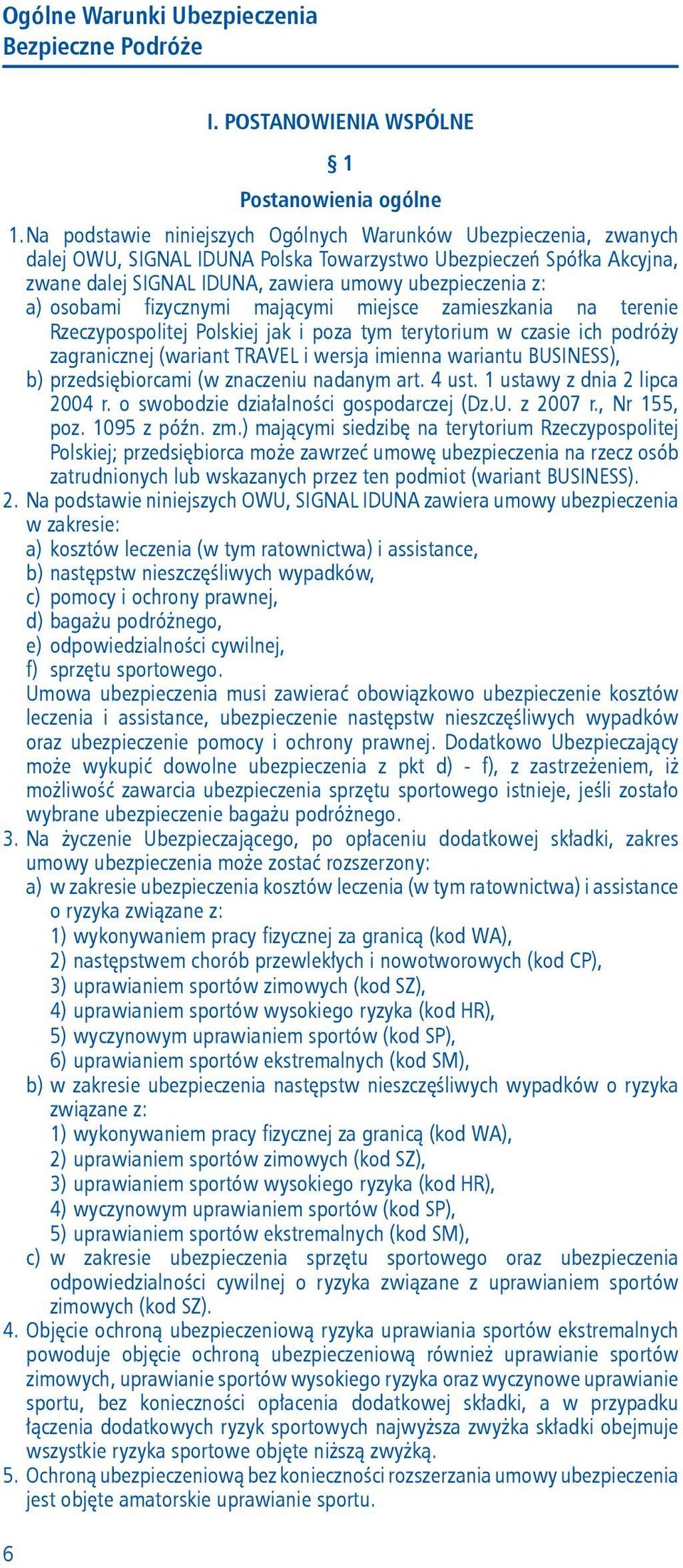 osobami fizycznymi mającymi miejsce zamieszkania na terenie Rzeczypospolitej Polskiej jak i poza tym terytorium w czasie ich podróży zagranicznej (wariant TRAVEL i wersja imienna wariantu BUSINESS),