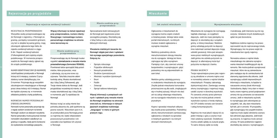 przeprowadzce, numeru identyfikacyjnego i norweskiego numeru pernalnego znajdziesz na stronie www.taxnorway.no Sprowadzanie łodzi rekreacyjnych do Norwegii jest regulowane przez szczególne przepisy.