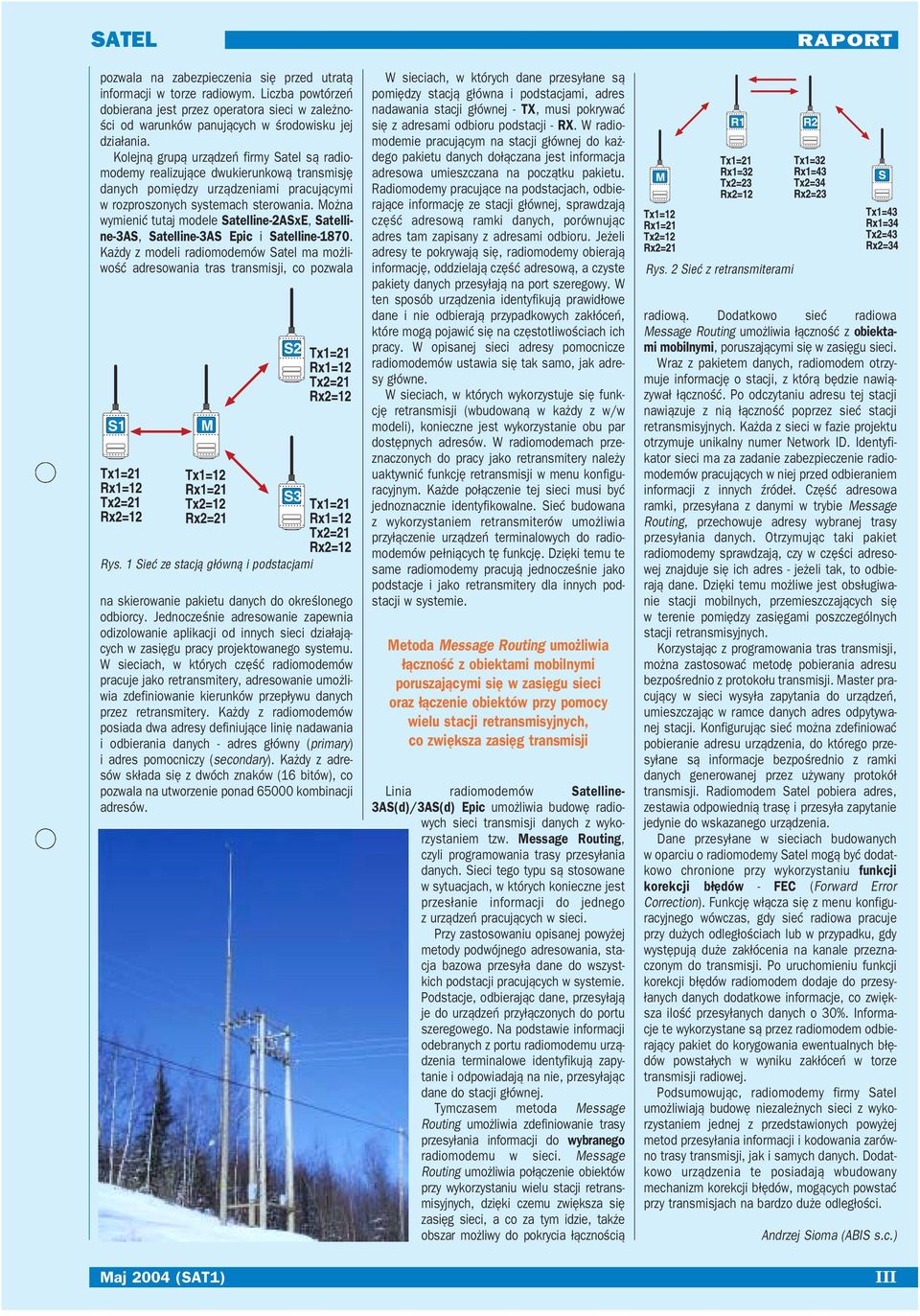 Można wymienić tutaj modele Satelline 2ASxE, Satelli ne 3AS, Satelline 3AS Epic i Satelline 1870. Każdy z modeli radiomodemów Satel ma możli wość adresowania tras transmisji, co pozwala Rys.