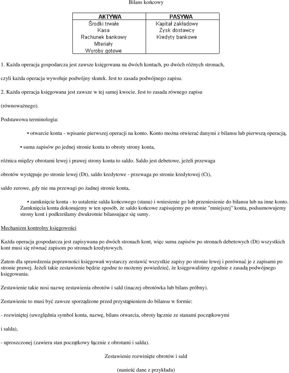 Konto moŝna otwierać danymi z bilansu lub pierwszą operacją, suma zapisów po jednej stronie konta to obroty strony konta, róŝnica między obrotami lewej i prawej strony konta to saldo.