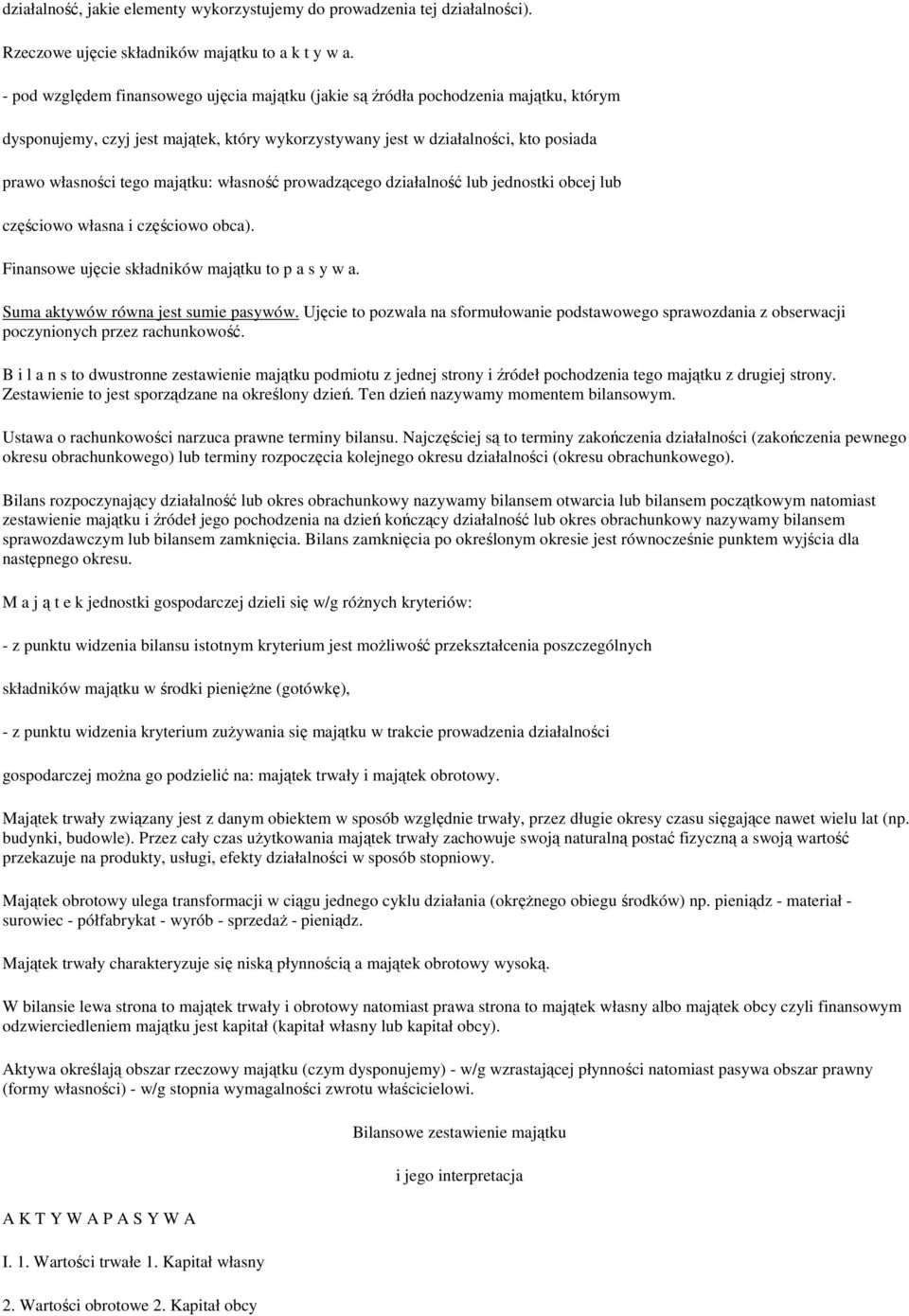 majątku: własność prowadzącego działalność lub jednostki obcej lub częściowo własna i częściowo obca). Finansowe ujęcie składników majątku to p a s y w a. Suma aktywów równa jest sumie pasywów.