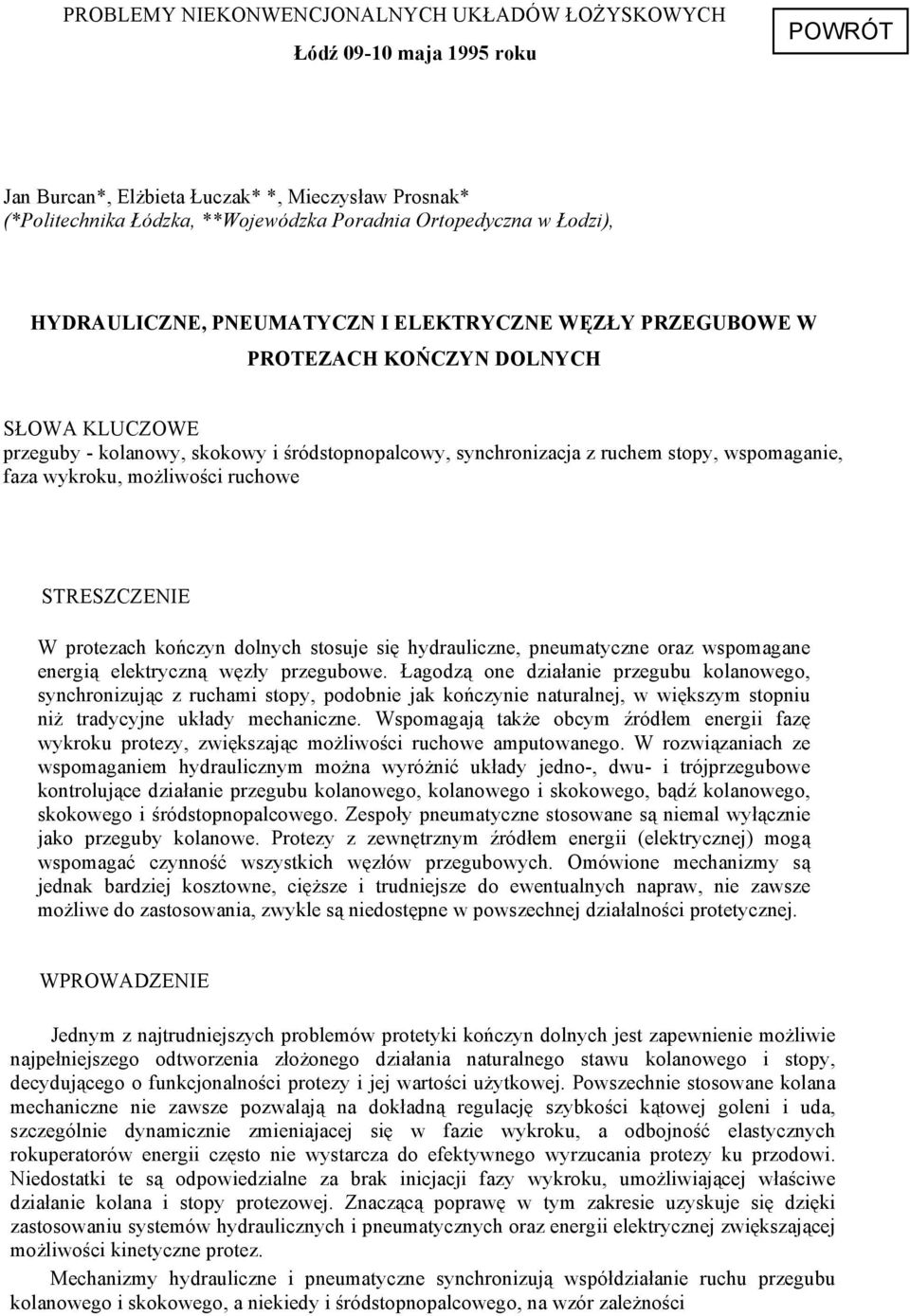 wykroku, możliwości ruchowe STRESZCZENIE W protezach kończyn dolnych stosuje się hydrauliczne, pneumatyczne oraz wspomagane energią elektryczną węzły przegubowe.