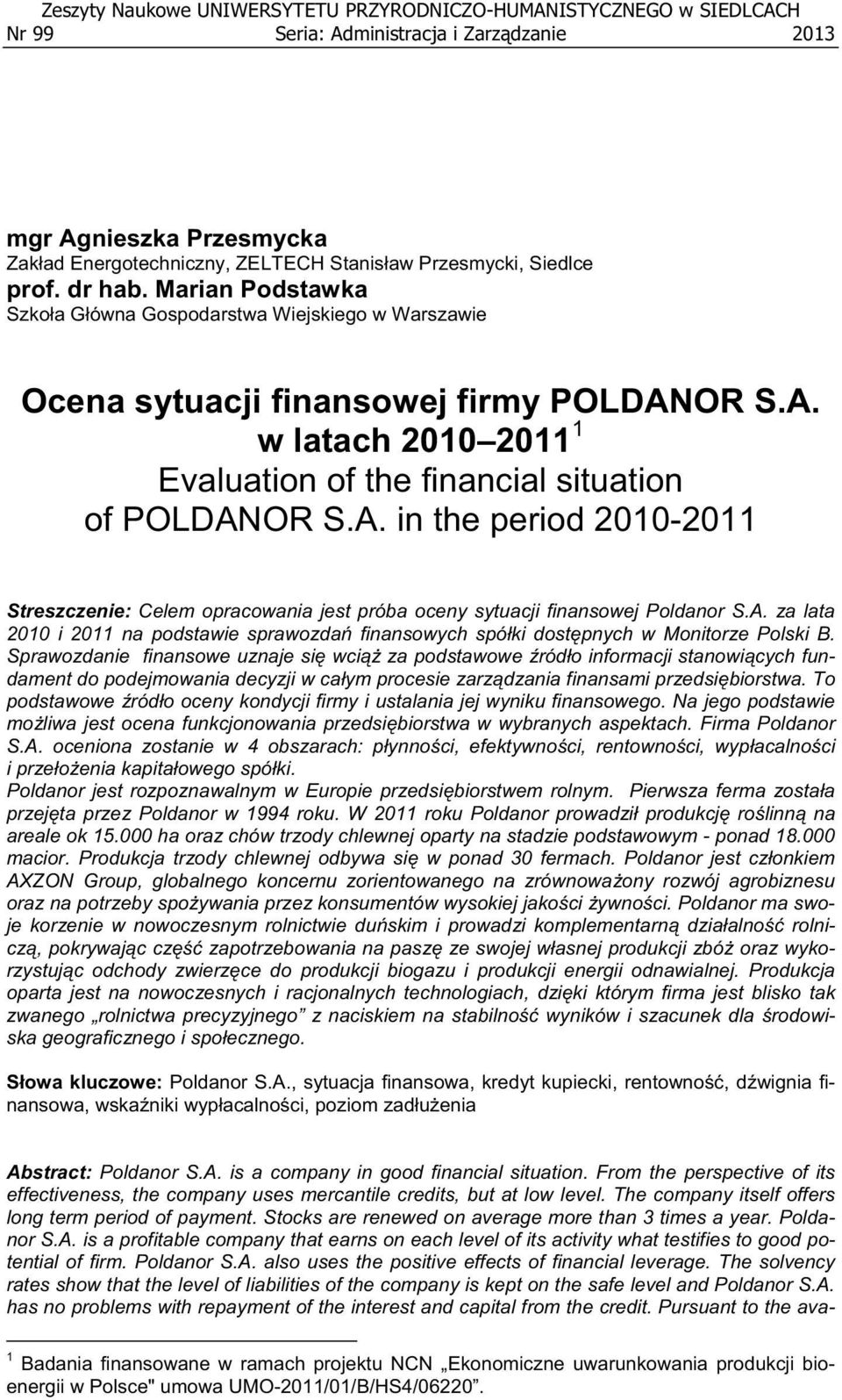 OR S.A. w latach 2010 2011 1 Evaluation of the financial situation of POLDANOR S.A. in the period 2010-2011 Streszczenie: Celem opracowania jest próba oceny sytuacji finansowej Poldanor S.A. za lata 2010 i 2011 na podstawie sprawozda finansowych spó ki dost pnych w Monitorze Polski B.