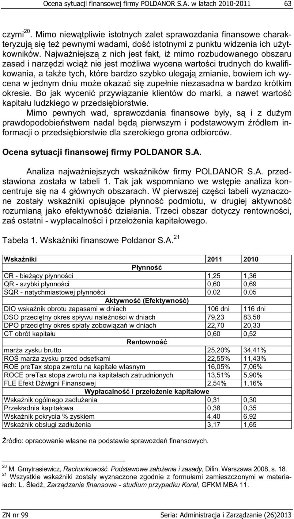 Najwa niejsz z nich jest fakt, i mimo rozbudowanego obszaru zasad i narz dzi wci nie jest mo liwa wycena warto ci trudnych do kwalifikowania, a tak e tych, które bardzo szybko ulegaj zmianie, bowiem