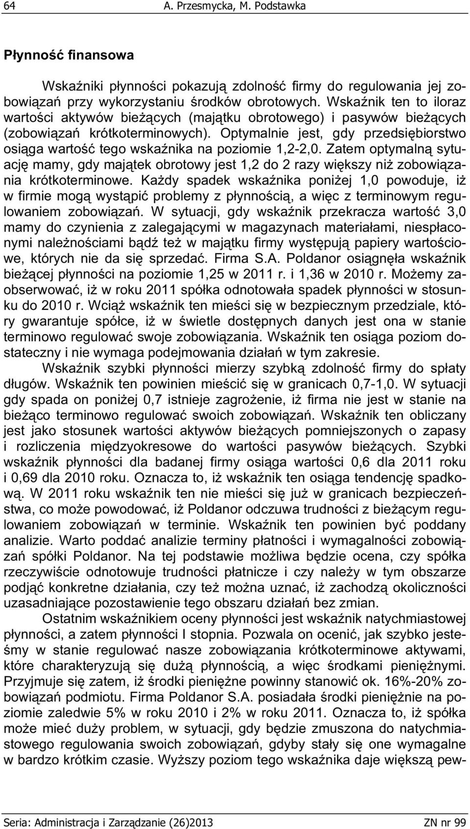 Optymalnie jest, gdy przedsi biorstwo osi ga warto tego wska nika na poziomie 1,2-2,0. Zatem optymaln sytuacj mamy, gdy maj tek obrotowy jest 1,2 do 2 razy wi kszy ni zobowi zania krótkoterminowe.