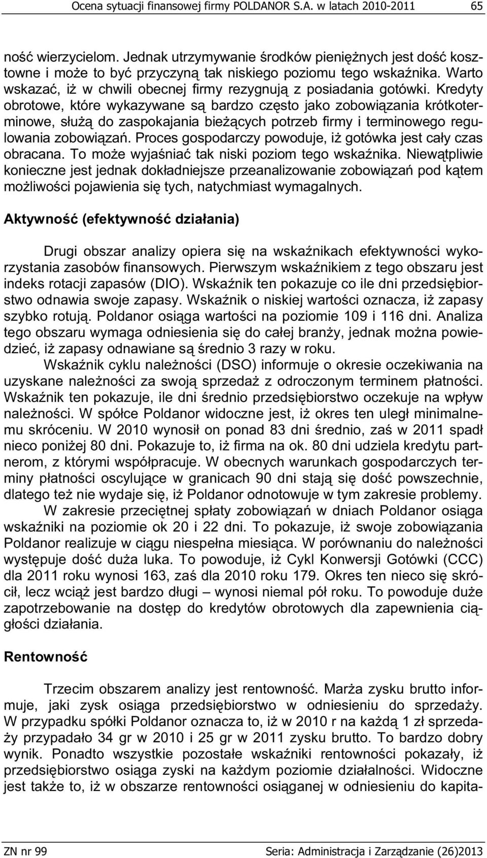 Kredyty obrotowe, które wykazywane s bardzo cz sto jako zobowi zania krótkoterminowe, s u do zaspokajania bie cych potrzeb firmy i terminowego regulowania zobowi za.