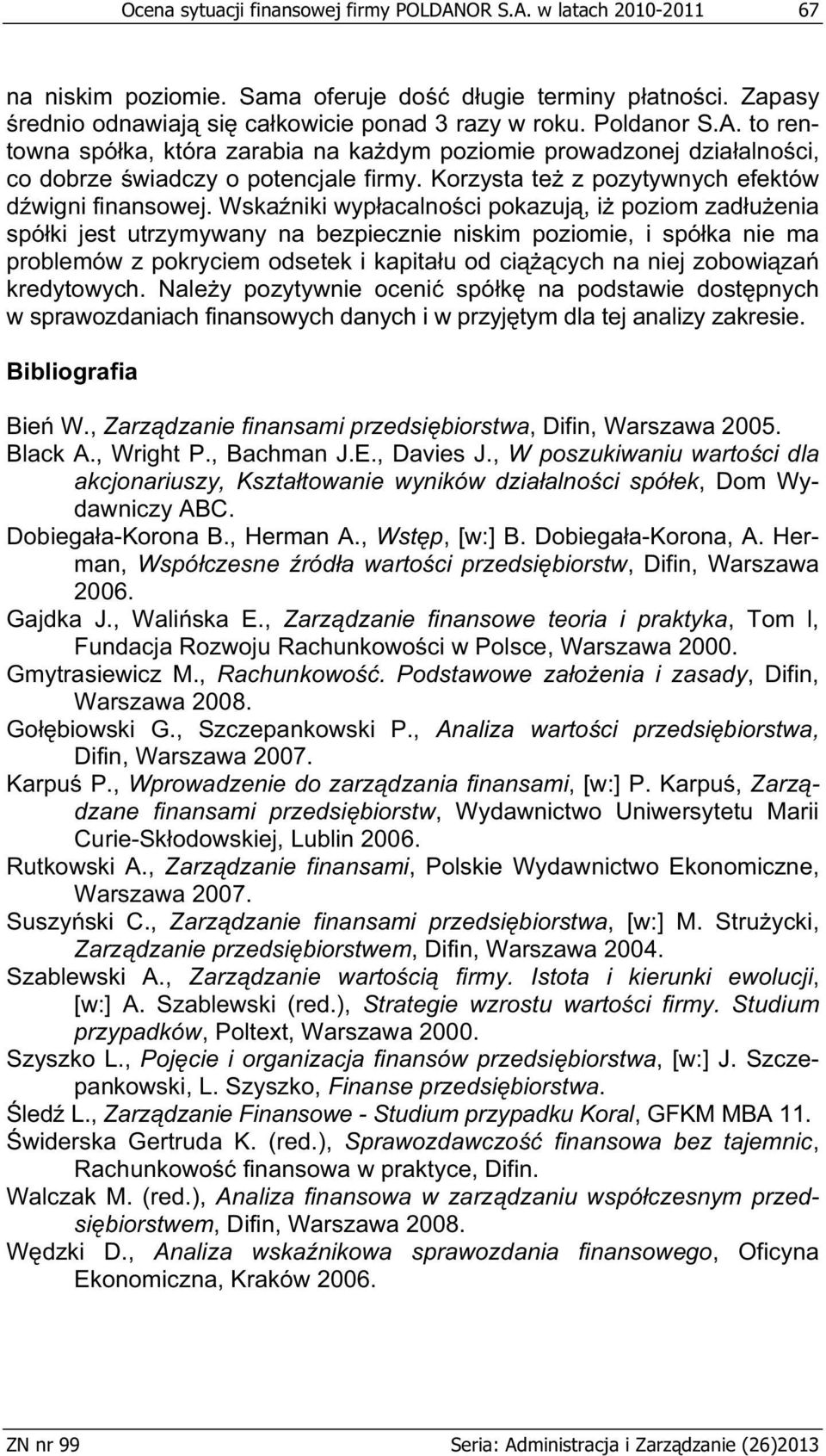 Wska niki wyp acalno ci pokazuj, i poziom zad u enia spó ki jest utrzymywany na bezpiecznie niskim poziomie, i spó ka nie ma problemów z pokryciem odsetek i kapita u od ci cych na niej zobowi za