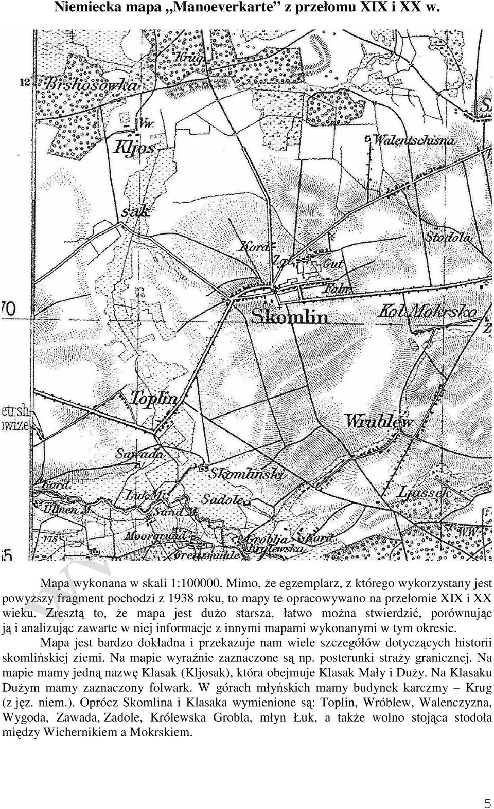 Zresztą to, Ŝe mapa jest duŝo starsza, łatwo moŝna stwierdzić, porównując ją i analizując zawarte w niej informacje z innymi mapami wykonanymi w tym okresie.