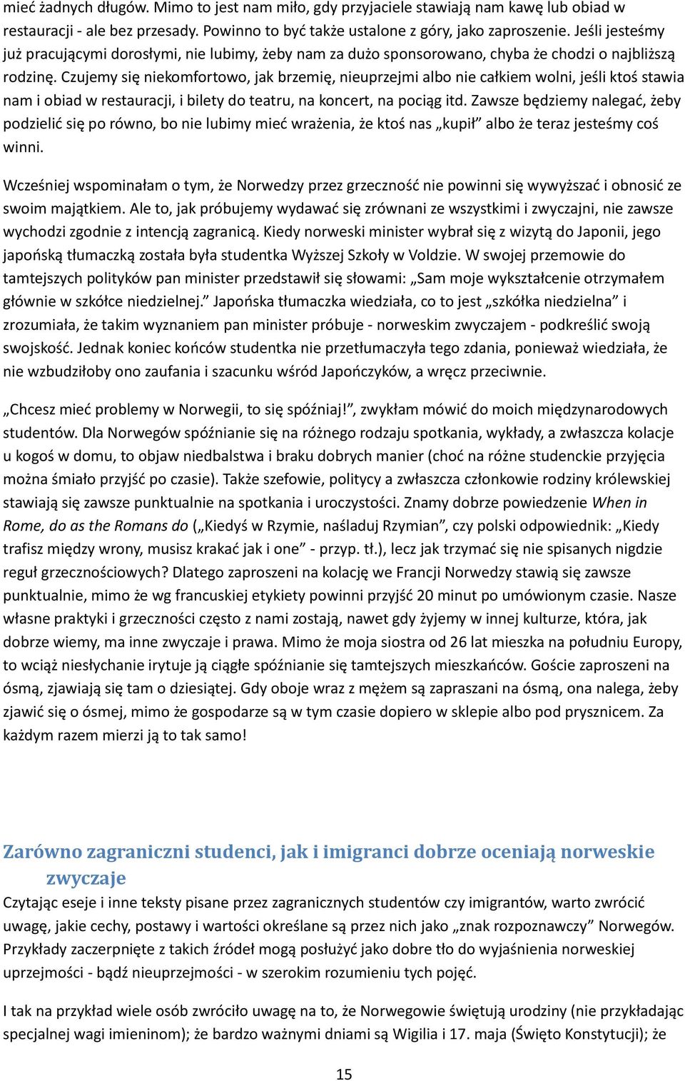 Czujemy się niekomfortowo, jak brzemię, nieuprzejmi albo nie całkiem wolni, jeśli ktoś stawia nam i obiad w restauracji, i bilety do teatru, na koncert, na pociąg itd.