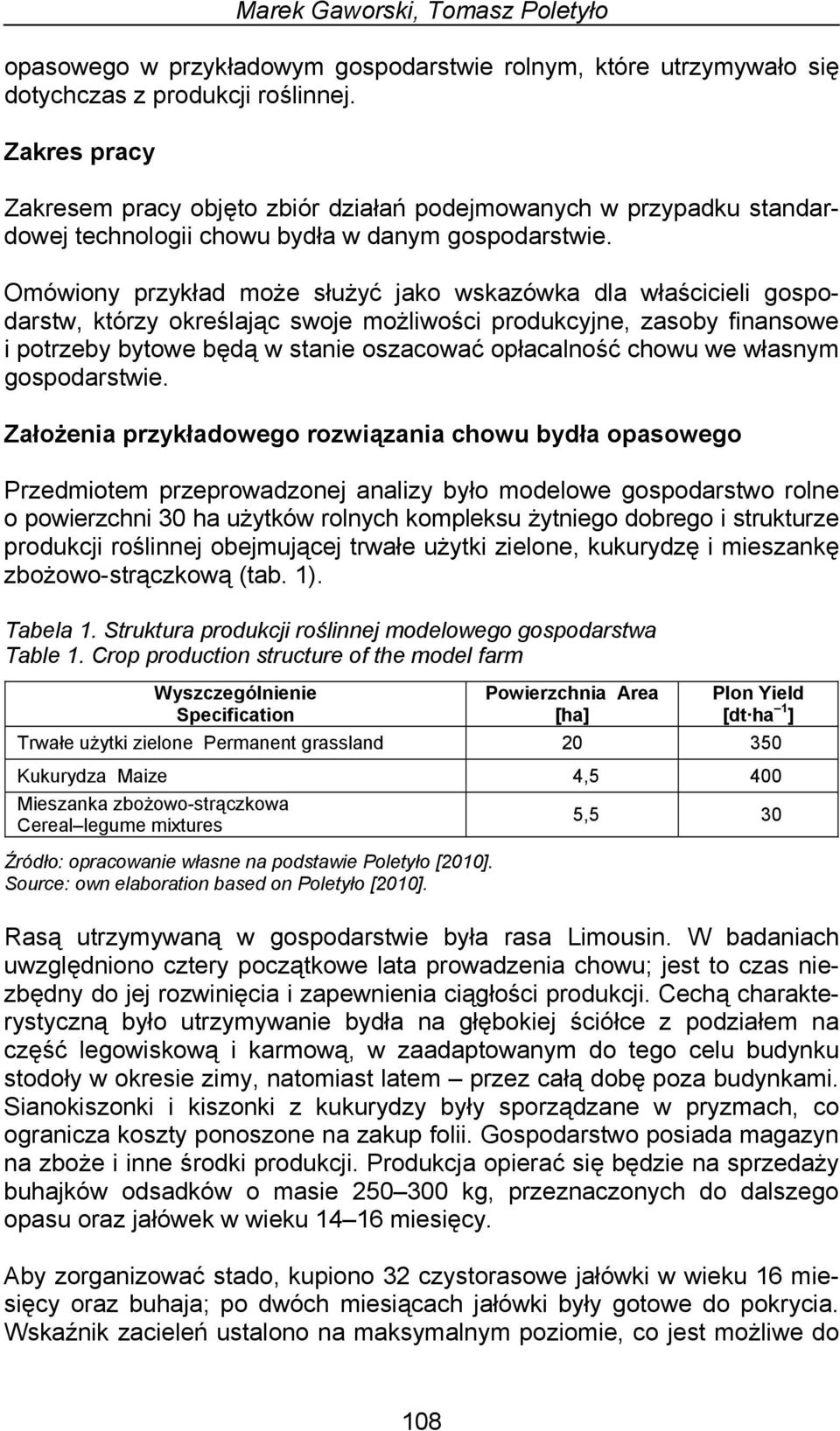 Omówiony przykład może służyć jako wskazówka dla właścicieli gospodarstw, którzy określając swoje możliwości produkcyjne, zasoby finansowe i potrzeby bytowe będą w stanie oszacować opłacalność chowu