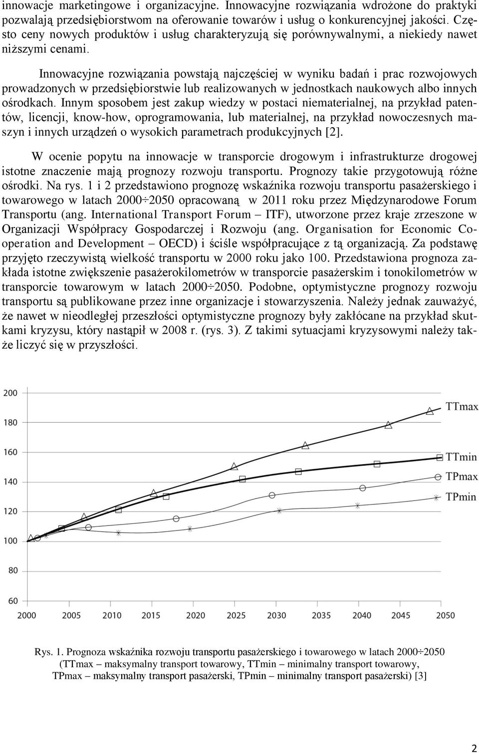 Innowacyjne rozwiązania powstają najczęściej w wyniku badań i prac rozwojowych prowadzonych w przedsiębiorstwie lub realizowanych w jednostkach naukowych albo innych ośrodkach.