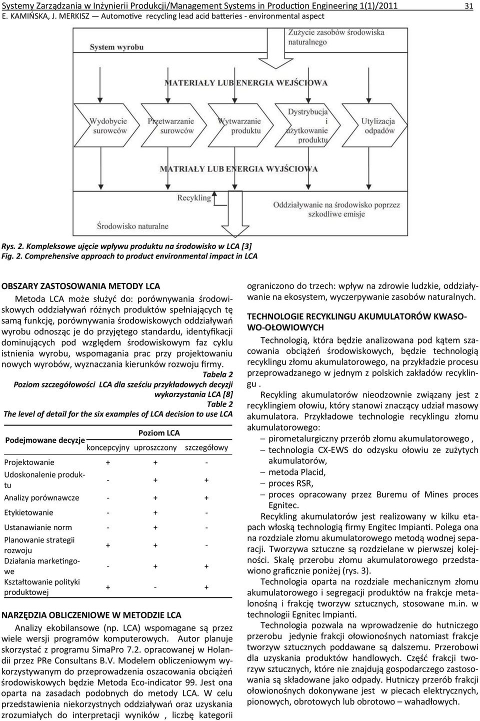 Comprehensive approach to product environmental impact in LCA OBSZARY ZASTOSOWANIA METODY LCA Metoda LCA może służyć do: porównywania środowiskowych oddziaływań różnych produktów spełniających tę