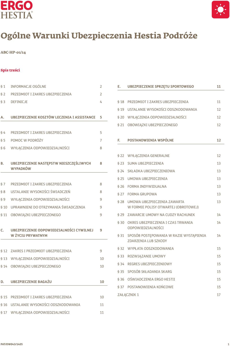 UBEZPIECZENIE KOSZTÓW LECZENIA I ASSISTANCE 5 20 WYŁĄCZENIA ODPOWIEDZIALNOŚCI 12 21 OBOWIĄZKI UBEZPIECZONEGO 12 4 PRZEDMIOT I ZAKRES UBEZPIECZENIA 5 5 POMOC W PODRÓŻY 7 F.