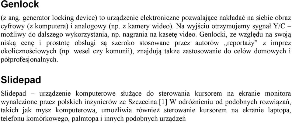 Genlocki, ze względu na swoją niską cenę i prostotę obsługi są szeroko stosowane przez autorów reportaży z imprez okolicznościowych (np.