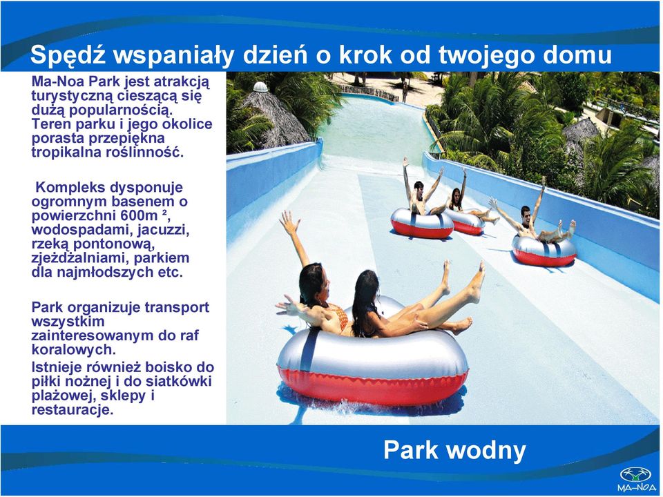 Kompleks dysponuje ogromnym basenem o powierzchni 600m ², wodospadami, jacuzzi, rzeką pontonową, zjeżdżalniami, parkiem dla