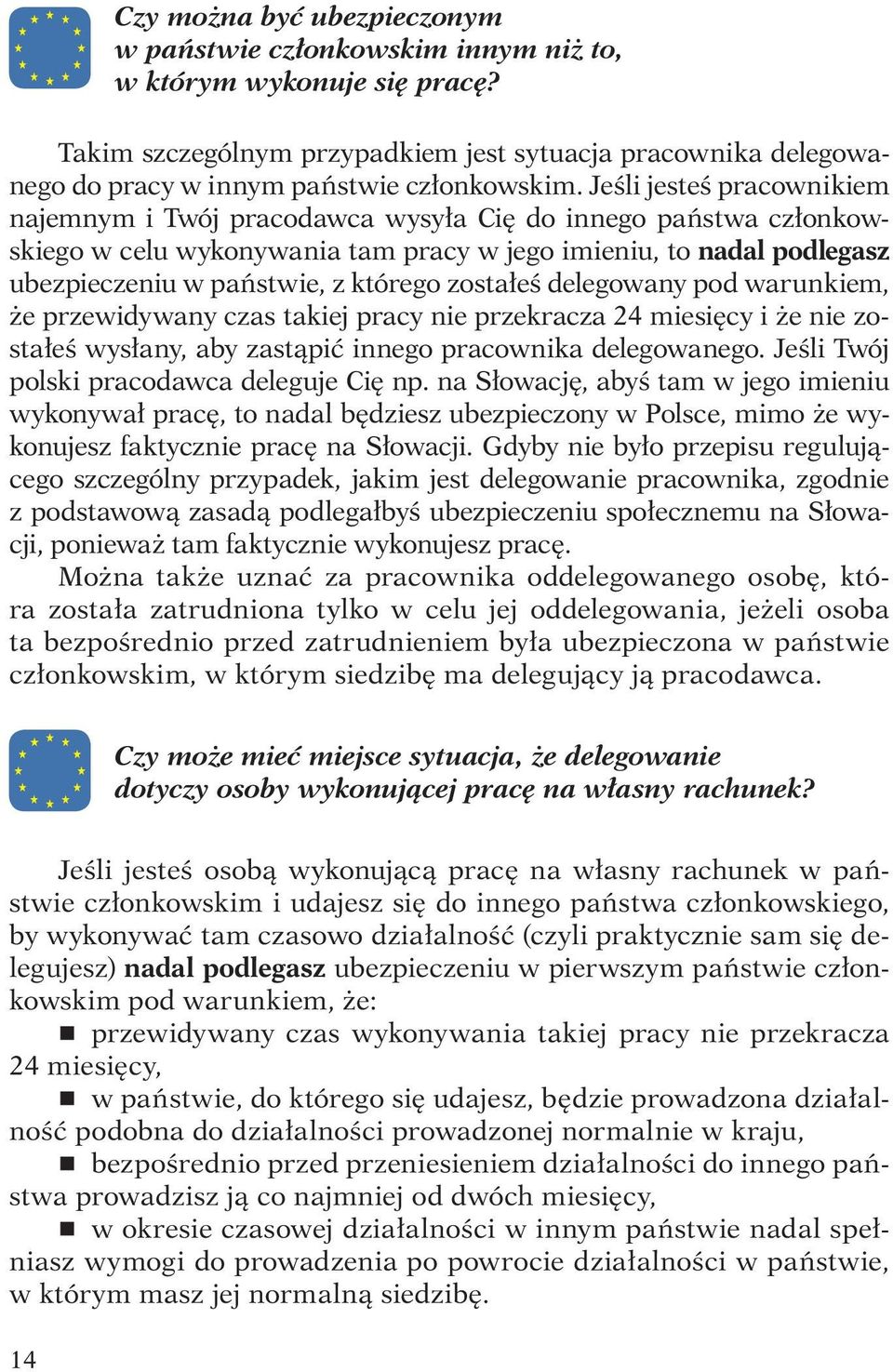 Jeśli jesteś pracownikiem najemnym i Twój pracodawca wysyła Cię do innego państwa członkowskiego w celu wykonywania tam pracy w jego imieniu, to nadal podlegasz ubezpieczeniu w państwie, z którego