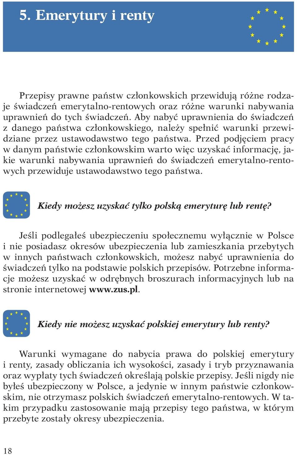 Przed podjęciem pracy w danym państwie członkowskim warto więc uzyskać informację, jakie warunki nabywania uprawnień do świadczeń emerytalno-rentowych przewiduje ustawodawstwo tego państwa.