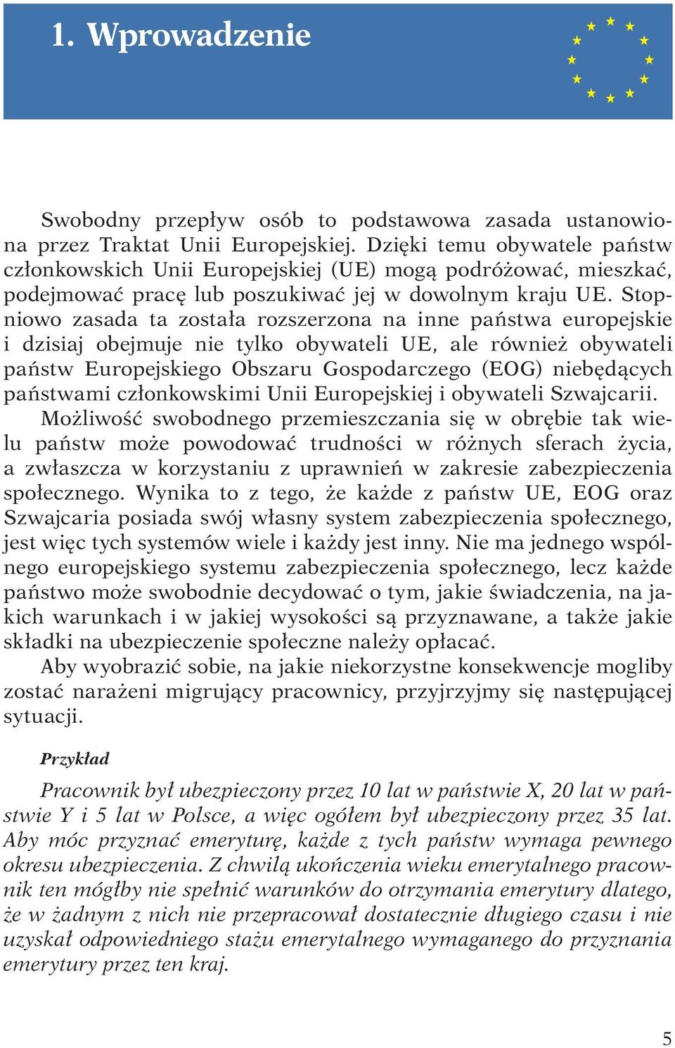 Stopniowo zasada ta została rozszerzona na inne państwa europejskie i dzisiaj obejmuje nie tylko obywateli UE, ale również obywateli państw Europejskiego Obszaru Gospodarczego (EOG) niebędących