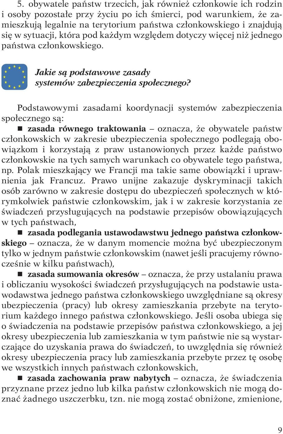 Podstawowymi zasadami koordynacji systemów zabezpieczenia społecznego są: r zasada równego traktowania oznacza, że obywatele państw członkowskich w zakresie ubezpieczenia społecznego podlegają