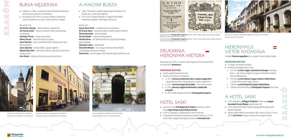 század fordulóján a virágkorát élő Krakkói Akadémián legalább 1300 magyar diák tanult Byli wśród nich: Jan Antoni z Koszyc lekarz nadworny Jagiellonów Jan Thurzo Junior biskup wrocławski, rektor