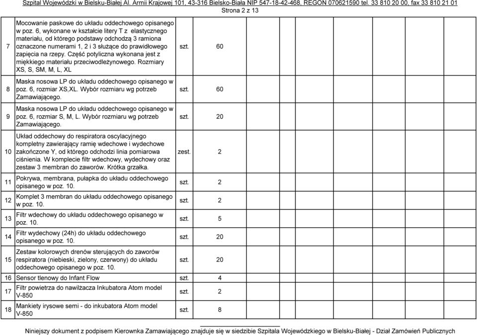 Część potyliczna wykonana jest z miękkiego materiału przeciwodleżynowego. Rozmiary XS, S, SM, M, L, XL Maska nosowa LP do układu oddechowego opisanego w poz. 6, rozmiar XS,XL.