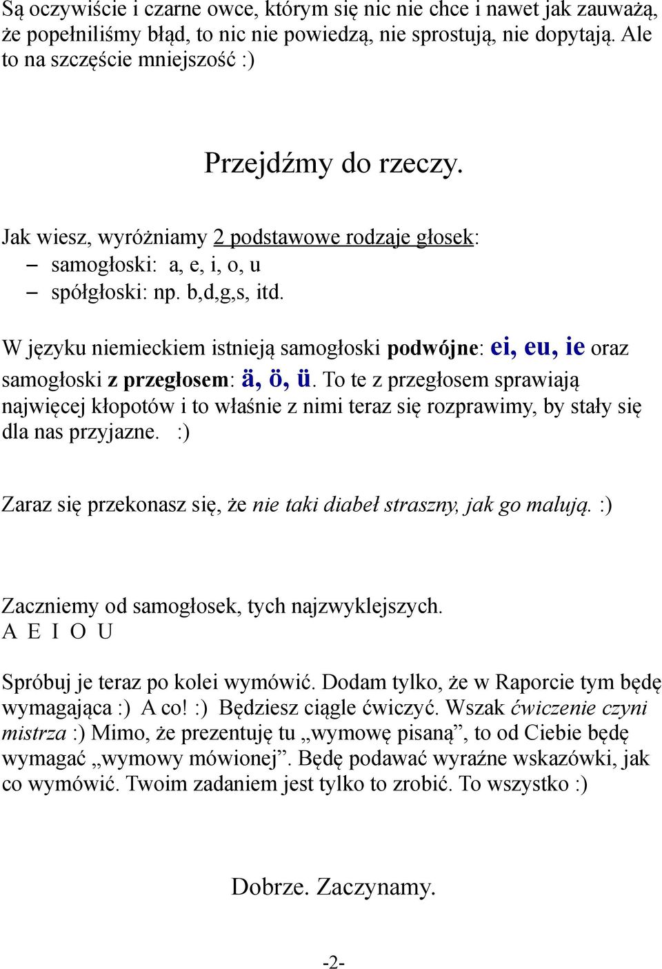 W języku niemieckiem istnieją samogłoski podwójne: ei, eu, ie oraz samogłoski z przegłosem: ä, ö, ü.