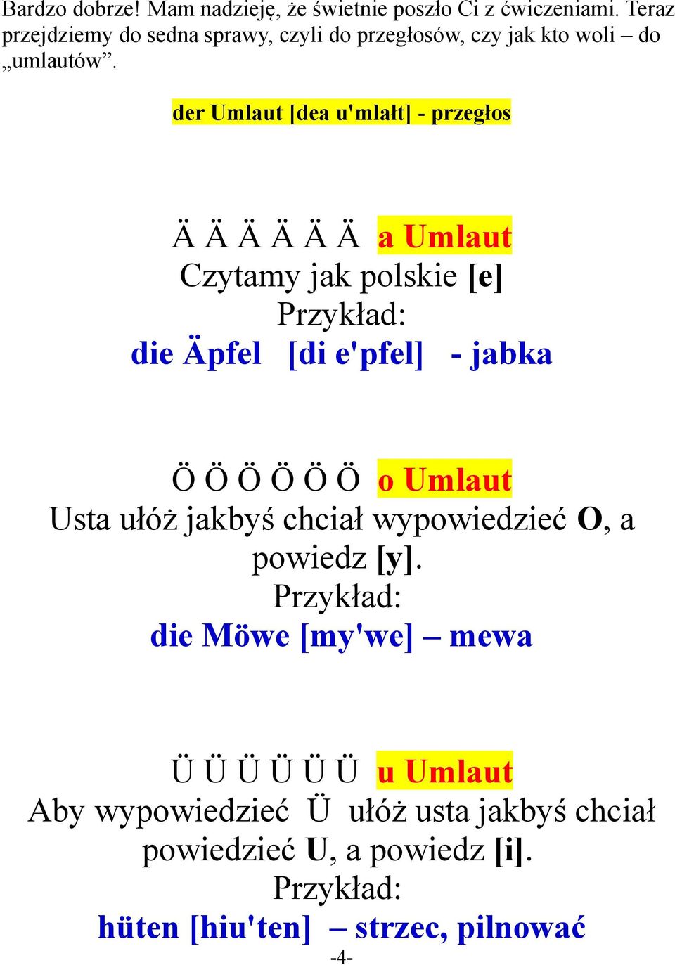 der Umlaut [dea u'mlałt] - przegłos Ä Ä Ä Ä Ä Ä a Umlaut Czytamy jak polskie [e] Przykład: die Äpfel [di e'pfel] - jabka Ö Ö Ö Ö