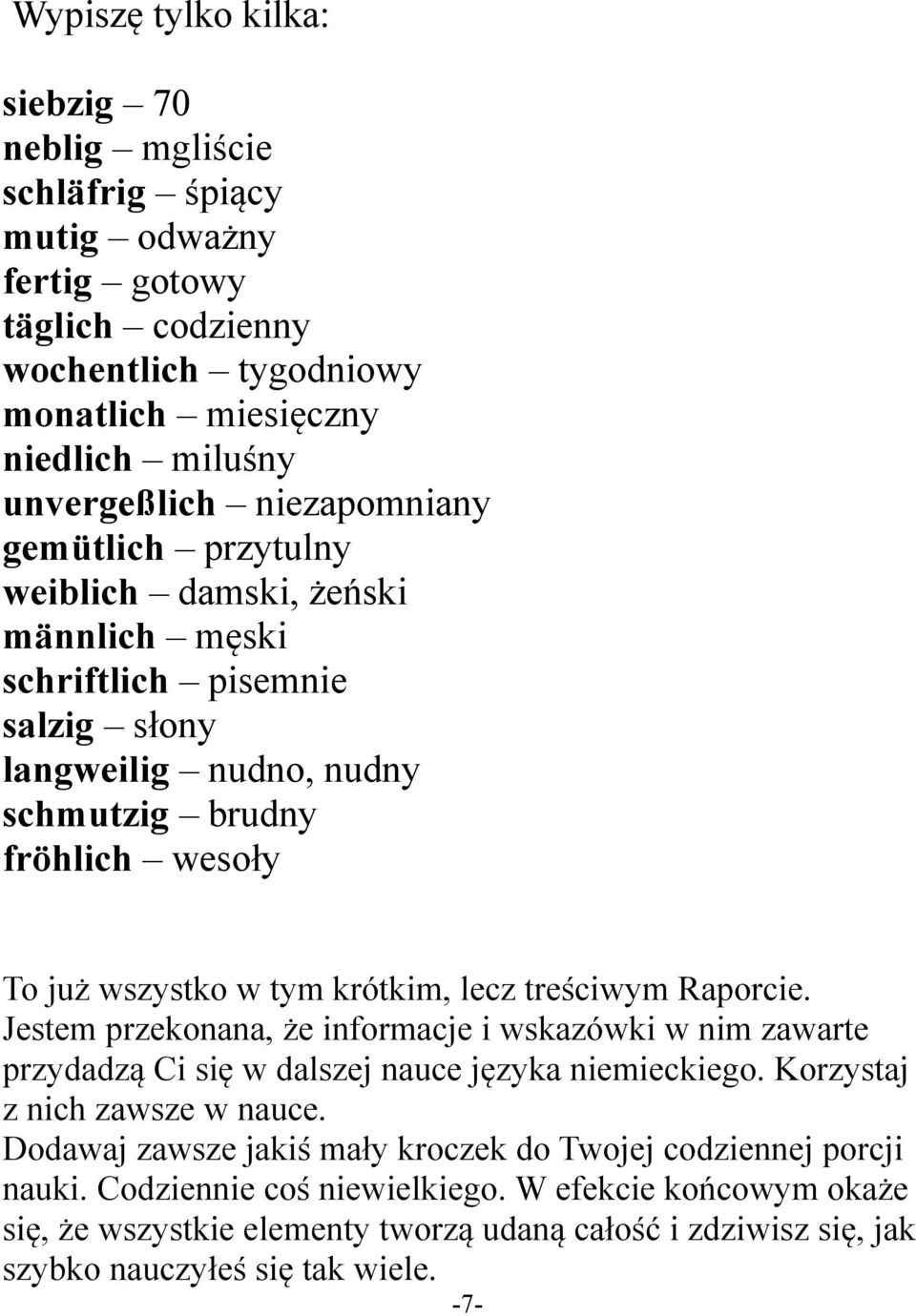 krótkim, lecz treściwym Raporcie. Jestem przekonana, że informacje i wskazówki w nim zawarte przydadzą Ci się w dalszej nauce języka niemieckiego. Korzystaj z nich zawsze w nauce.