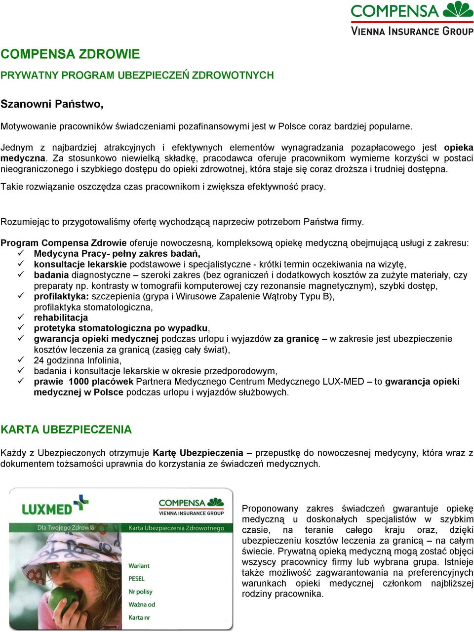 Za stosunkowo niewielką składkę, pracodawca oferuje pracownikom wymierne korzyści w postaci nieograniczonego i szybkiego dostępu do opieki zdrowotnej, która staje się coraz droższa i trudniej